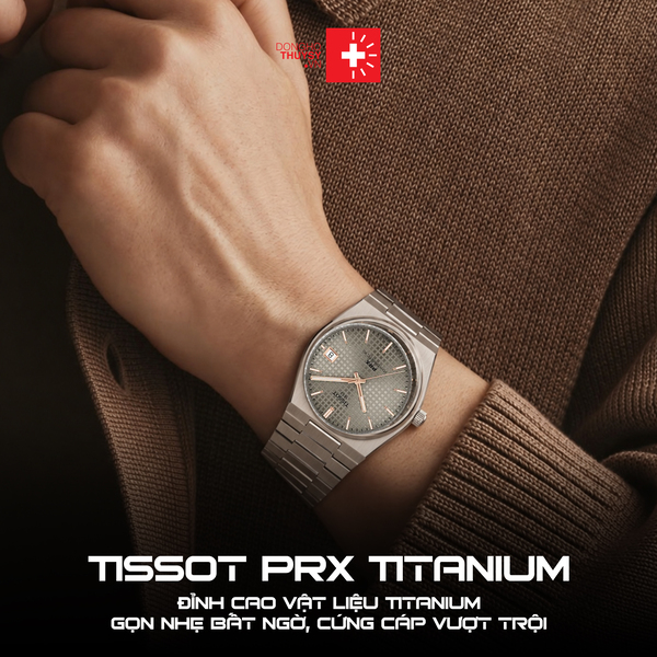 Tissot PRX Titanium – Đỉnh cao vật liệu Titanium: Gọn nhẹ bất ngờ, cứng cáp vượt trội